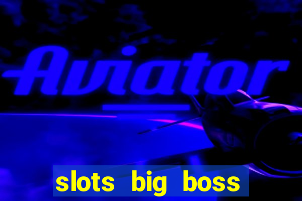 slots big boss paga mesmo